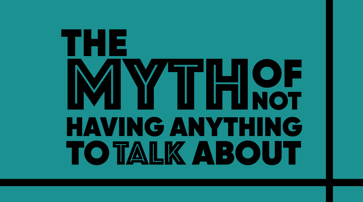 The Myth of Not Having Anything To Talk About