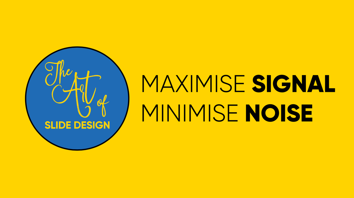 The Art of Slide Design: Maximise Signal, Minimise Noise