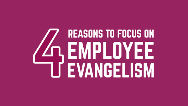 4 Reasons to Focus on Employee Evangelism