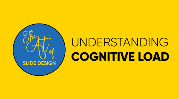 The Art of Slide Design: Understanding Cognitive Load