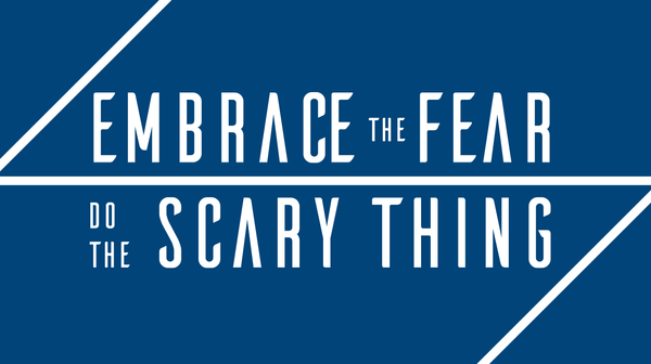 Embrace The Fear: Do The Scary Thing