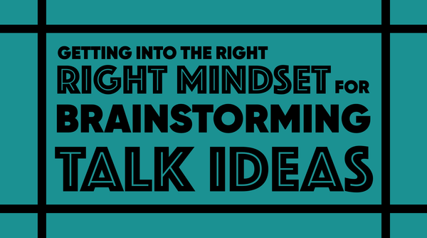 Getting Into The Right Mindset For Brainstorming Talk Ideas